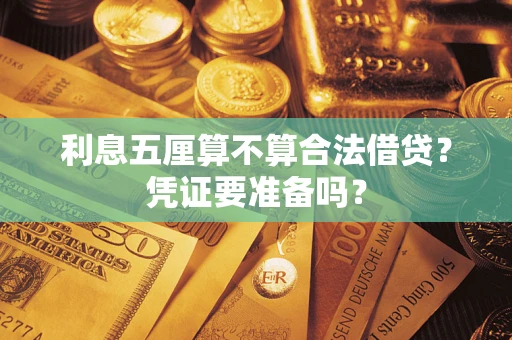济南利息五厘算不算合法借贷？凭证要准备吗？