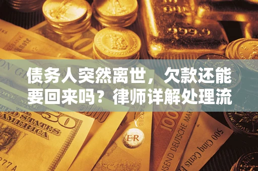 济南债务人突然离世，欠款还能要回来吗？律师详解处理流程