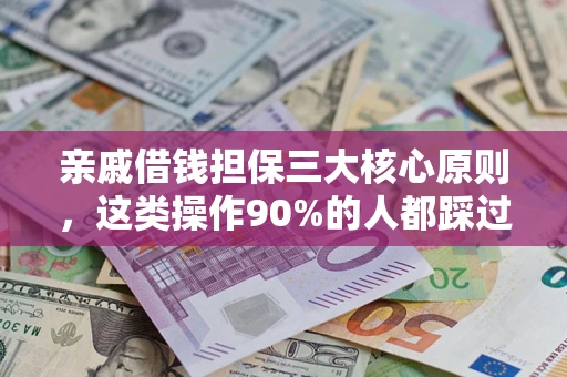 济南亲戚借钱担保三大核心原则，这类操作90%的人都踩过坑！附法院判决案例