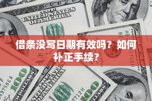 济南借条没写日期有效吗？如何补正手续？