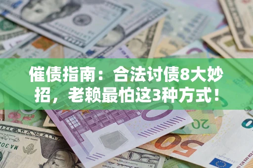济南催债指南：合法讨债8大妙招，老赖最怕这3种方式！