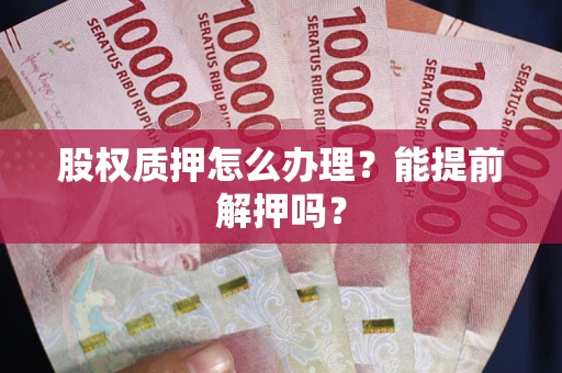 济南股权质押怎么办理？能提前解押吗？
