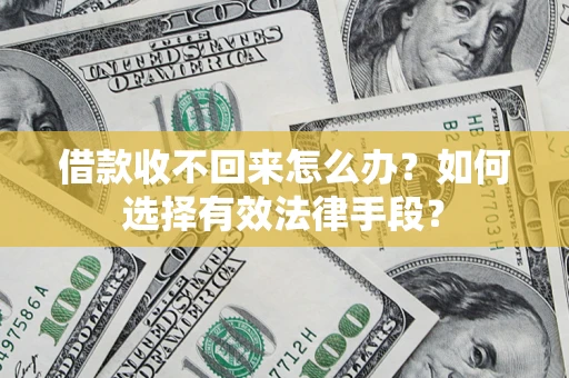 济南借款收不回来怎么办？如何选择有效法律手段？