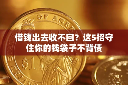济南借钱出去收不回？这5招守住你的钱袋子不背债